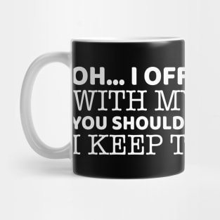 Oh.. I Offended You With My Opinion Mug